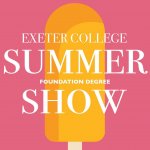 Exeter College Foundation Degree and UAL Diploma Summer Show
